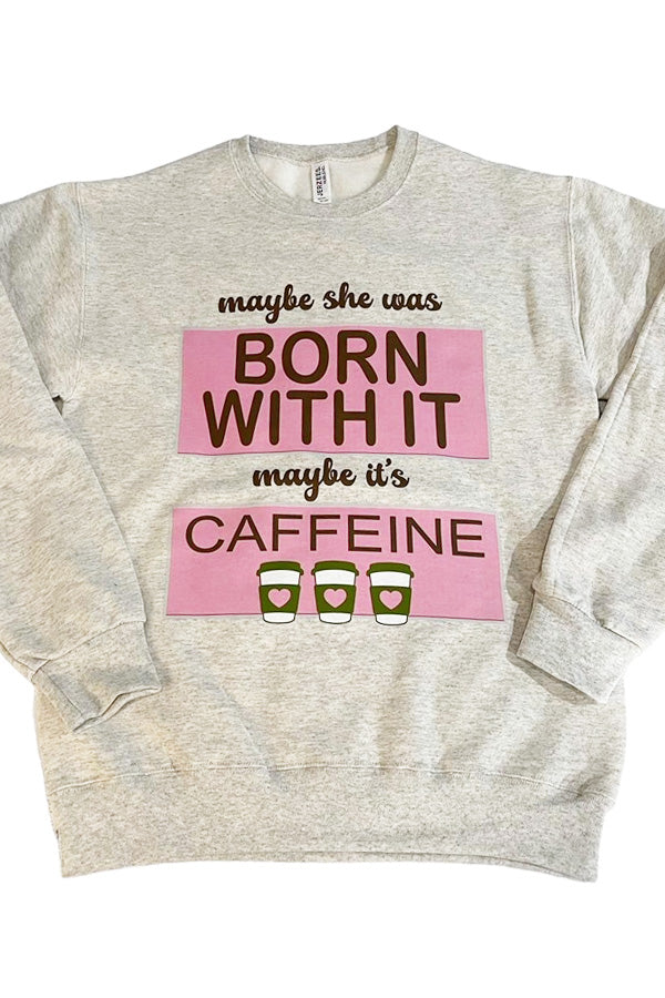 Born With it Caffeine Sweatshirt