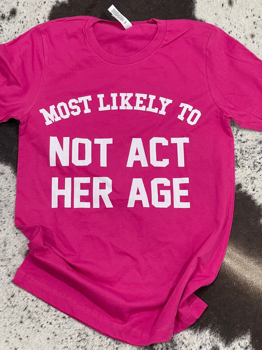 EXTRA SPECIAL DEAL - Most Like To Not Act Her Age Tee