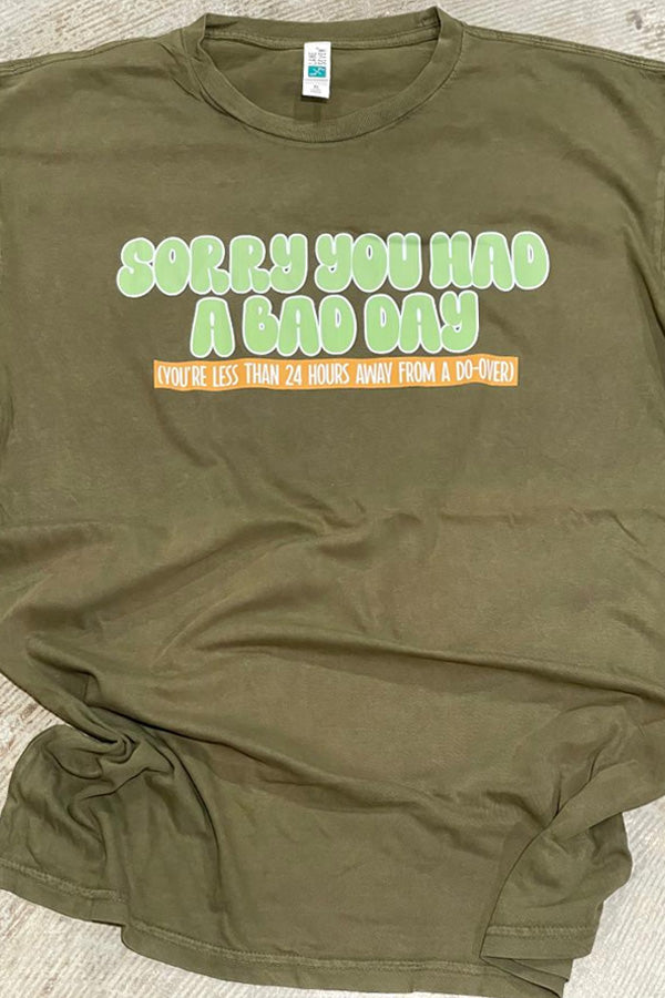 Sorry You Had A Bad Day Tee