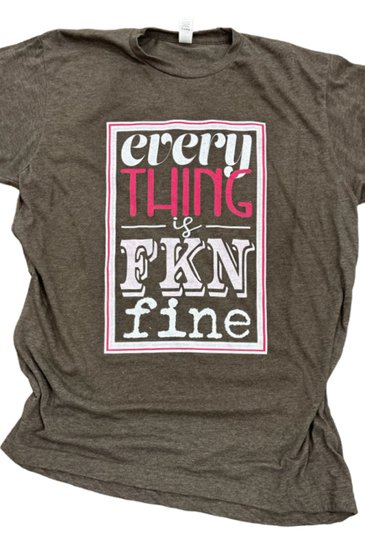 Everything is FKN fine Shown on a heather brown tee, this tee makes a statement for sure! Cotton/poly blend. Unisex relaxed fit. 